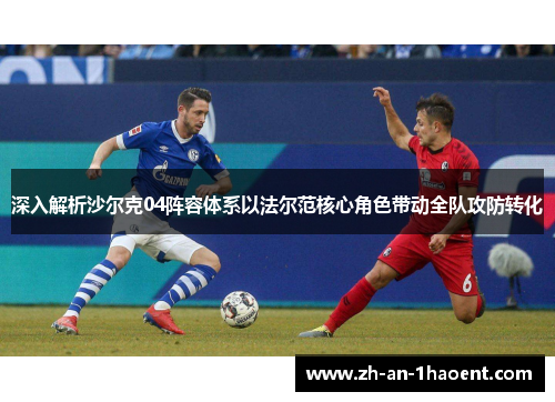 深入解析沙尔克04阵容体系以法尔范核心角色带动全队攻防转化