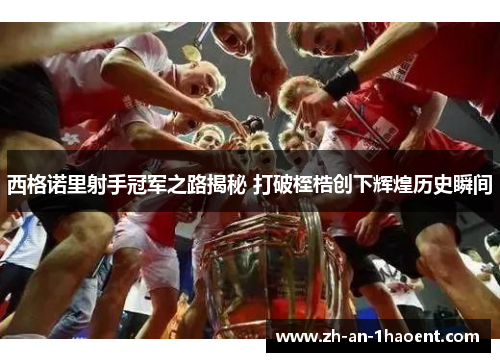 西格诺里射手冠军之路揭秘 打破桎梏创下辉煌历史瞬间