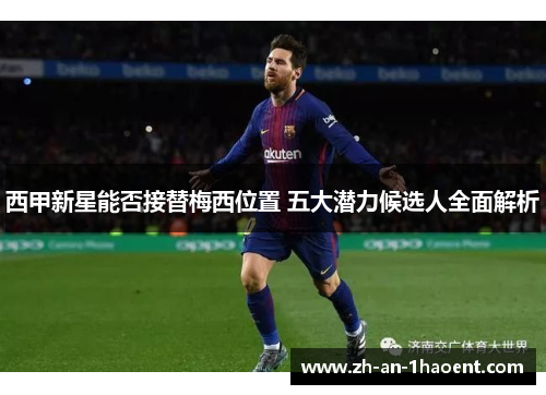 西甲新星能否接替梅西位置 五大潜力候选人全面解析