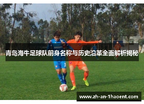 青岛海牛足球队前身名称与历史沿革全面解析揭秘